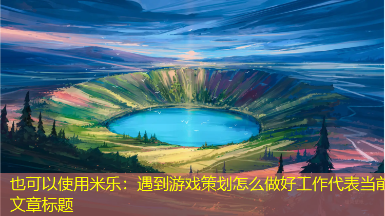 米乐：遇到游戏策划怎么做好工作